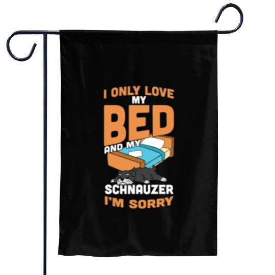 I Only Love My Bed And My Schnauzer Garden Flags