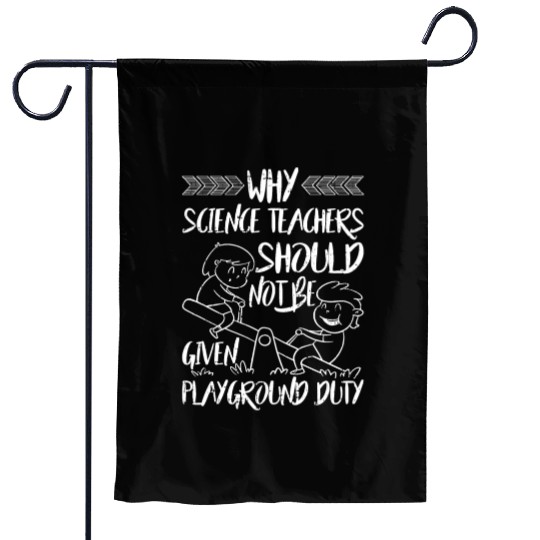 Science Teachers Should Not Given Playground Duty5 Garden Flags