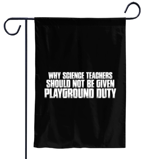 Science Teachers Should Not Given Playground Duty7 Garden Flags