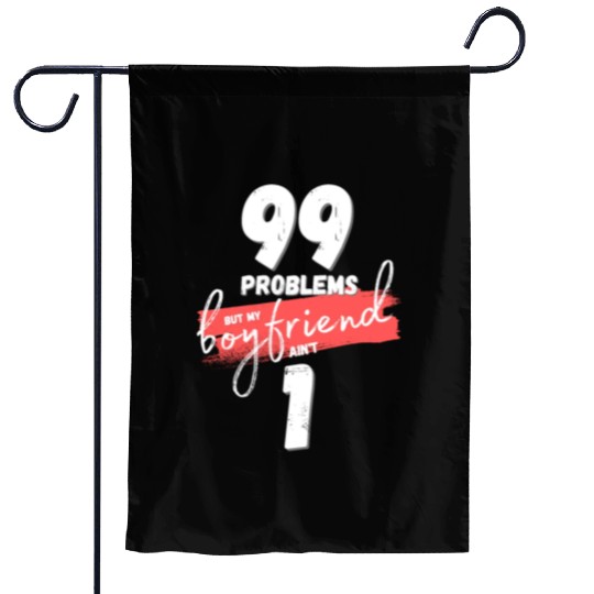 99 Problems But My Boyfriend Ain't One Garden Flags