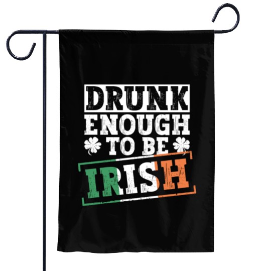 Drunk Enough To Be Irish - St Patricks Day Irish Garden Flags