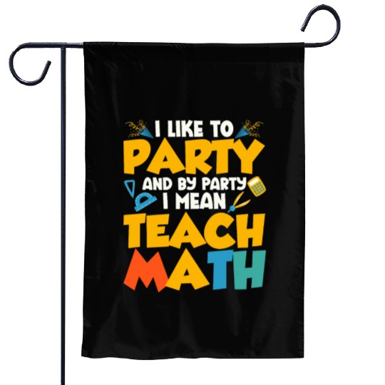 I Like To Party And By Party I Mean Teach Math Tea Garden Flags