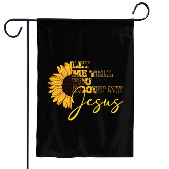 Let Me Tell You About My Jesus Christian Believer Garden Flags