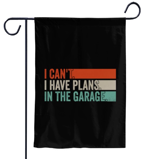 I Can't, I Have Plans In The Garage. Mechanic Car Garden Flags