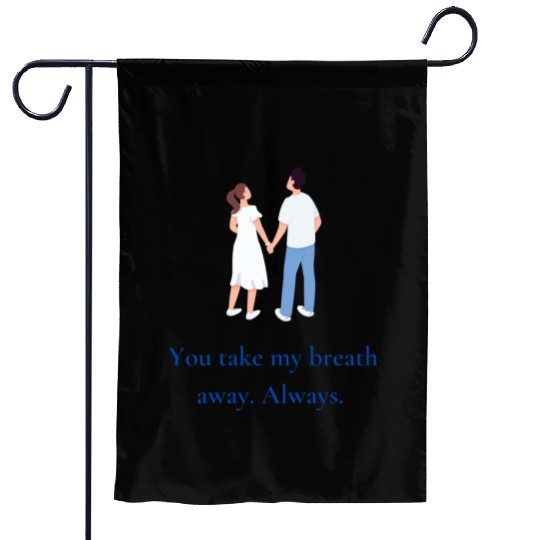 You take my breath away. Always. Garden Flags