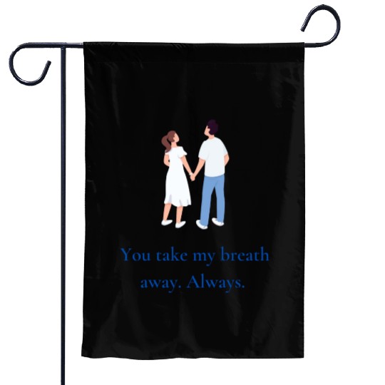 You take my breath away. Always. Garden Flags