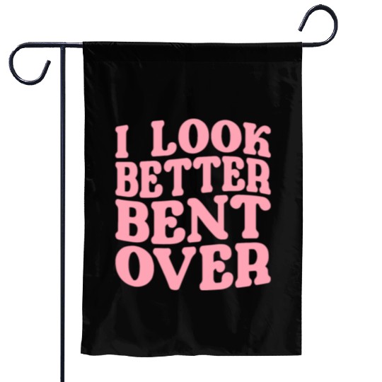I Look Better Bent Over Garden Flags