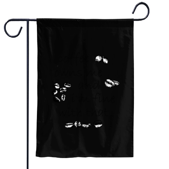 Coffee owns me and i'm fine with that Garden Flags