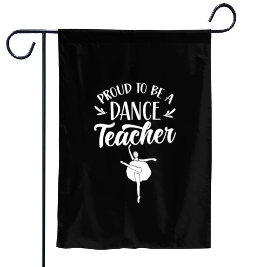 Proud To Be A Dance Teacher Teach Dancing Dancer Garden Flags