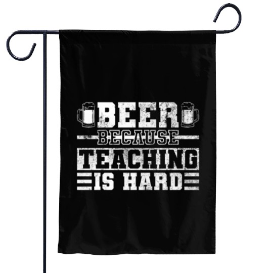 Beer Because Teaching Is Hard - Teacher Day Funny Garden Flags