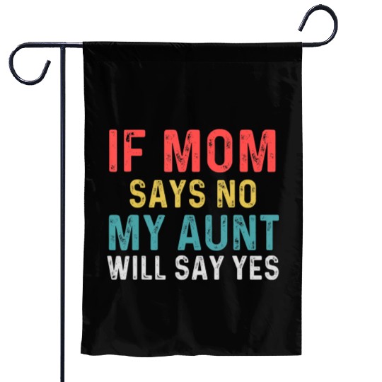 If Mom Says No My Aunt Will Say Yes For Kids Garden Flags