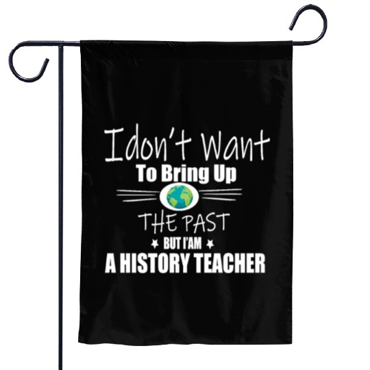 Funny Teachers quote history teacher Garden Flags