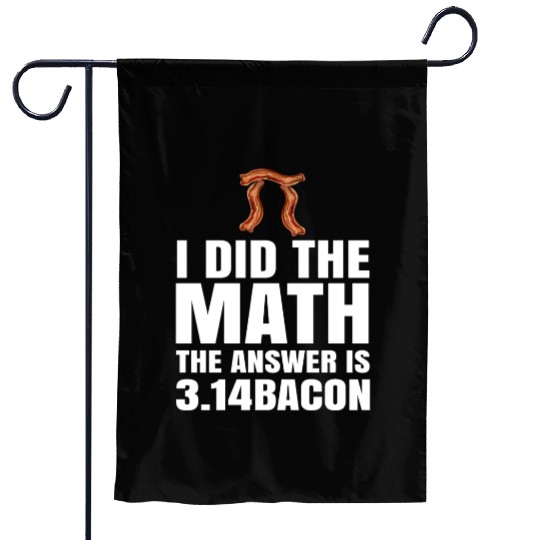 Pi Day I Did The Math Answer Is Bacon Funny Math Garden Flags