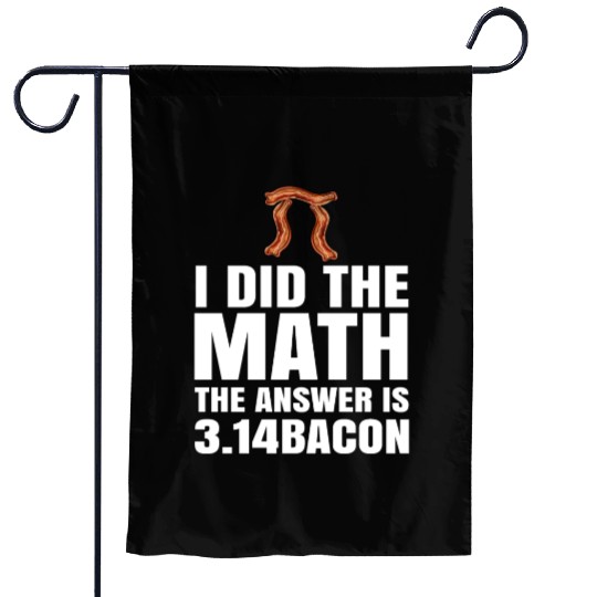 Pi Day I Did The Math Answer Is Bacon Funny Math Garden Flags