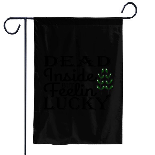 Dead Inside But Feelin Lucky Garden Flags