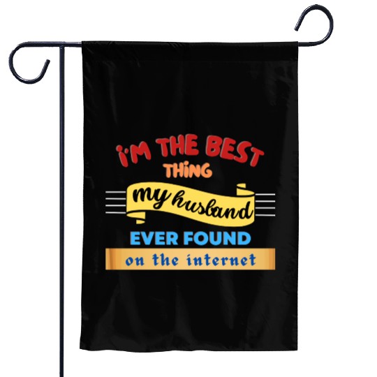 Im the best thing my husband found on the internet Garden Flags