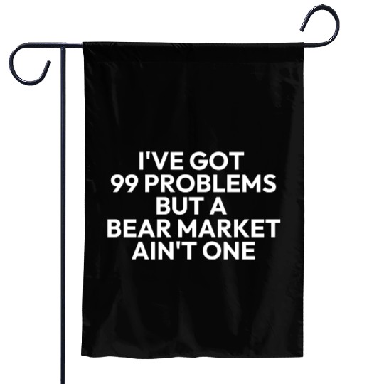 99 problems but a bear market aint one Garden Flags