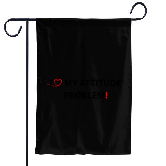 I Love My Attitude Problem Garden Flags