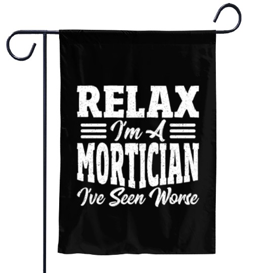 Relax I'm A Mortician I've Seen Worse Funeral Garden Flags
