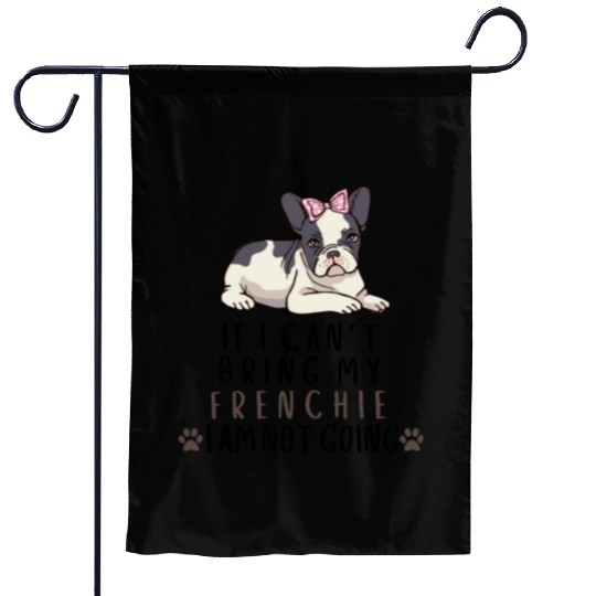 If I Can't Bring My Frenchie Dog Garden Flags