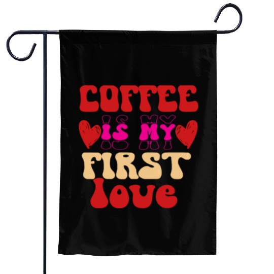 Coffee is my first love Garden Flags