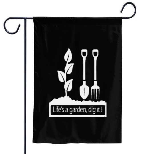 Lifes a garden dig it Garden Flags