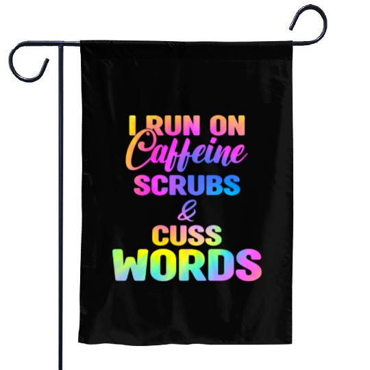 Funny Nurse, I run on caffeine scrubs & Cuss Words Garden Flags