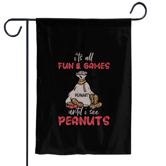 It's All Fun And Games Until I See Peanuts Peanut Garden Flags