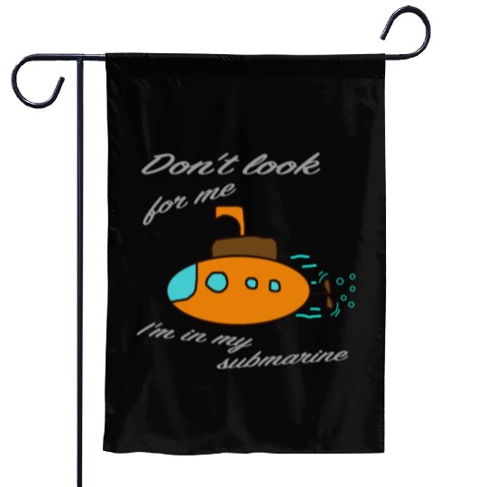 Don't look for me. I'm in my submarine. Garden Flags