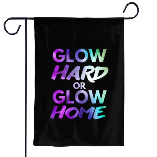 Glow Hard Or Glow Home | Neon colors Garden Flags