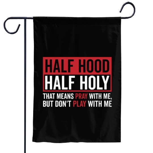 Half Hood Half Holy That Means Pray Don t Play Garden Flags