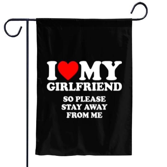 I Love My Girlfriend so please stay away from mehu Garden Flags