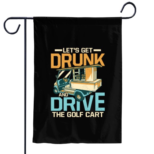 Let's Get Drunk & Drive The Golf Cart Par Garden Flags Golf