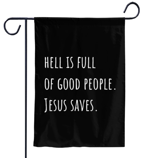 Hell is Full of Good People - Jesus Saves Garden Flags