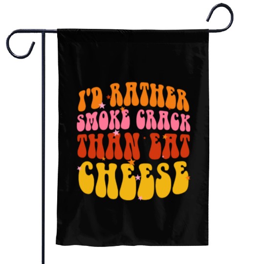 I'd Rather Smoke Crack Than Eat Cheese Garden Flags