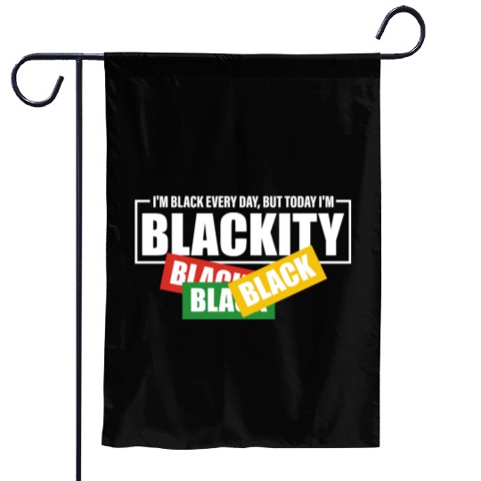 I'm Black Everyday But Today I'm Blackity Black Garden Flags