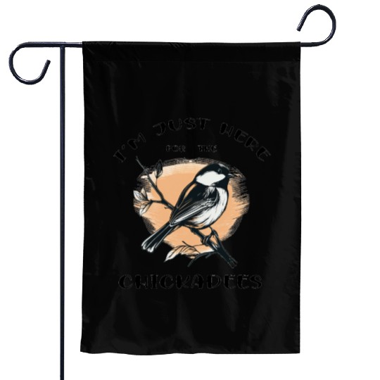 I'm just here for the Chickadees - Birdwatching Garden Flags