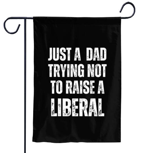 Mens Just A Dad Trying Not To Raise A Liberal T S Garden Flags