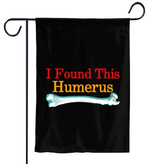 I Found This Humerus Garden Flags