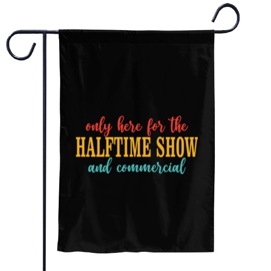 Only Here For The Halftime Show And Commercial Garden Flags