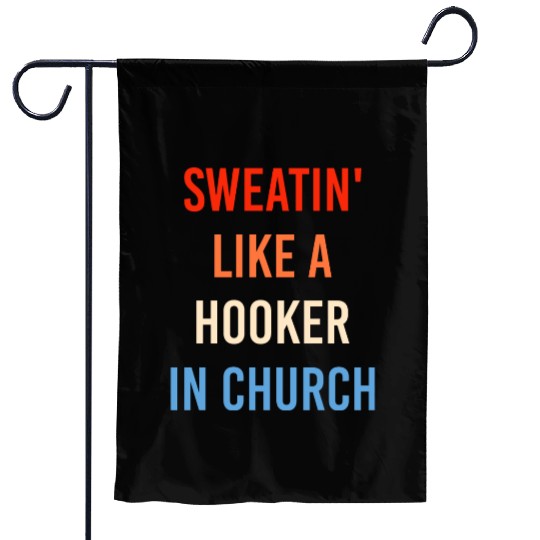 Sweatin' Like A Hooker In Church Funny Sassy Garden Flags