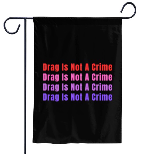 Drag Is Not A Crime Garden Flags