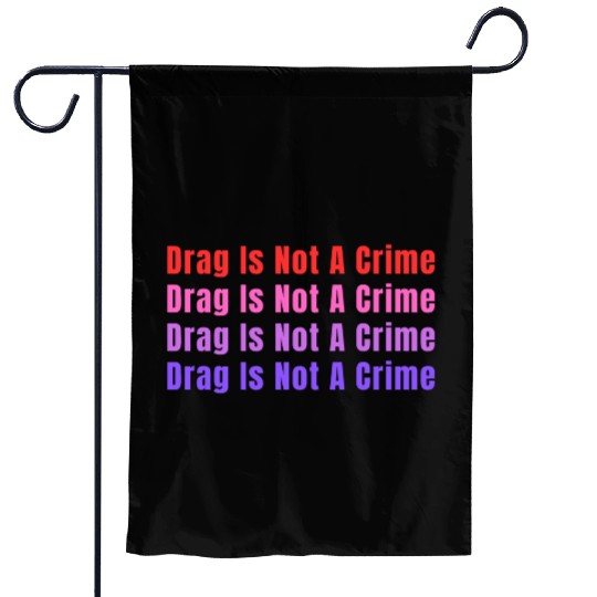 Drag Is Not A Crime Garden Flags