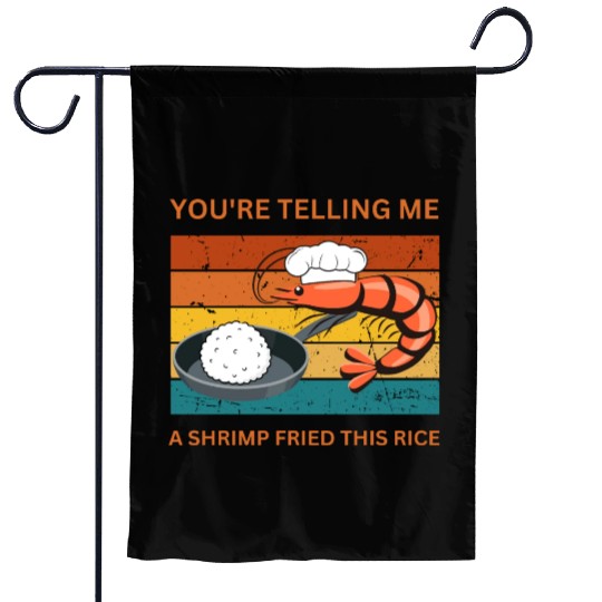 Youre Telling Me A Shrimp Fried This Rice Garden Flags