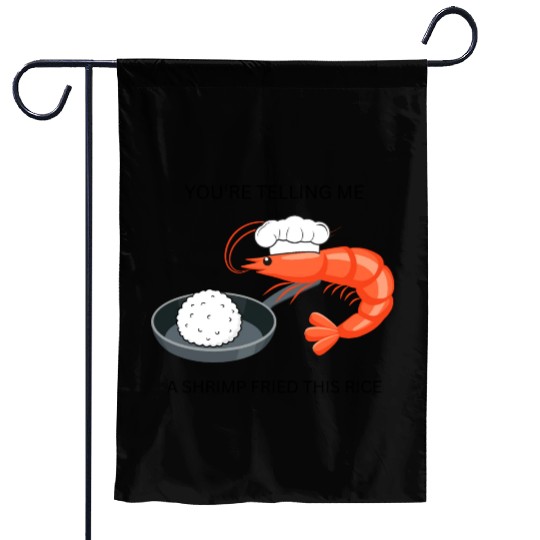 Youre Telling Me A Shrimp Fried This Rice Garden Flags