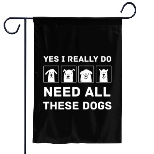 Need All These Dogs Gift For Dog Lover Dog Rescue Garden Flags