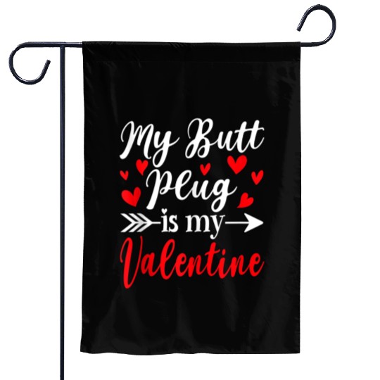 My Butt Plug Is My Valentine Funny Humor Adults Garden Flags