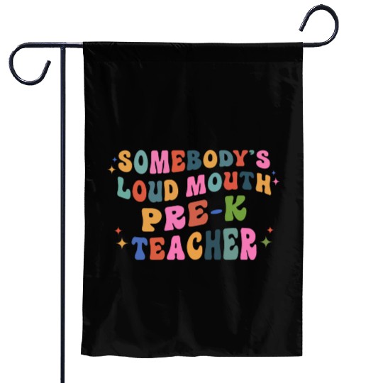 Somebody’s Loud Mouth Pre-k Teacher Garden Flags