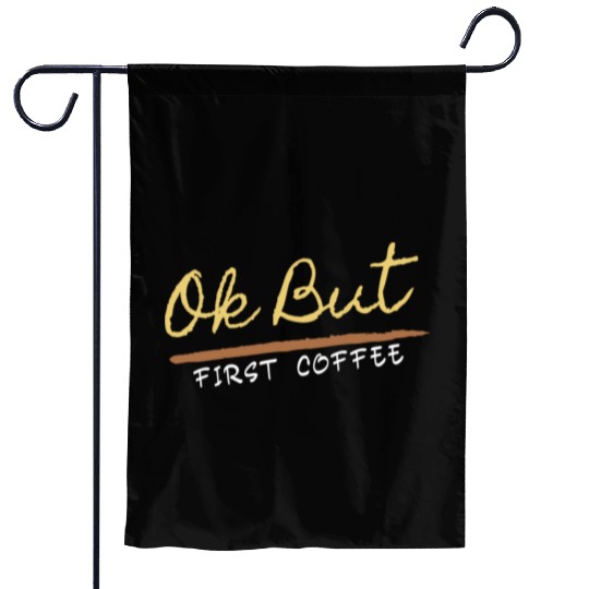 Ok But First Coffee Drinker Funny Coffee Lover Garden Flags