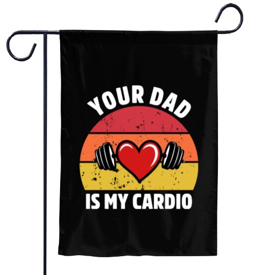Your Dad Is My Cardio Garden Flags